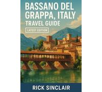 Bassano Del Grappa, Italy Travel Guide (Latest Edition): Best Things to Do, Old Town, Historic Bridges, Day Trips & Hidden Gems of Veneto