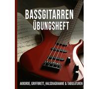 Bassgitarren Übungsheft | Akkorde, Griffbrett, Halsdiagramme & Tabulaturen: Perfektes Notenheft für Bassisten