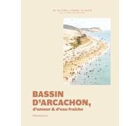 Bassin D'arcachon, D'amour Et D'eau Fraîche - Art De Vivre Et Secrets De Bassin Par La Source Des Abatilles