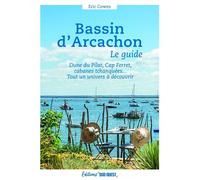 Bassin d'Arcachon, le guide Dune du Pilat, Cap Ferret, cabanes tchanquées... Tout un univers à découvrir - Eric Cowez - Sud-Ouest - broché - Guide