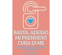 Basta, adesso mi prenderò cura di me: Manuale pratico per l’autostima e l’amor proprio