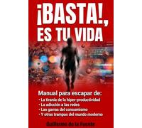 ¡BASTA!, ES TU VIDA: Manual para escapar de la tiranía de la productividad, la adicción a las redes, el consumismo y otras trampas del mundo moderno