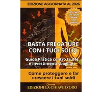 BASTA FREGATURE CON I TUOI SOLDI: Guida pratica contro truffe e investimenti sbagliati. Come proteggere e far crescere i tuoi soldi.