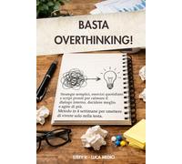 Basta Overthinking!: Metodo in 4 settimane per smettere di vivere nella testa.