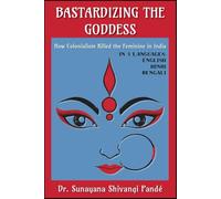 Bastardizing the Goddess: How Colonialism Killed the Feminine in India