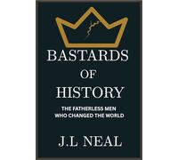 BASTARDS OF HISTORY: THE FATHERLESS MEN WHO CHANGED THE WORLD