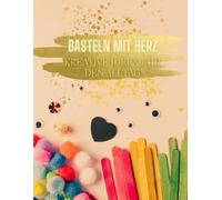 Basteln mit Herz: Kreative Ideen für den Kita-Alltag - nachhaltig, einfach & mit ganz viel Freude!, Für Kinderpfleger/innen, Erzieher und Tagesmütter