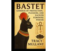 BASTET: Goddess of Protection, Pleasure, and Sacred Feminine Power