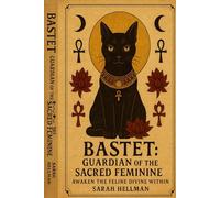 Bastet: Guardian of the Sacred Feminine: Awaken the Feline Divine Within