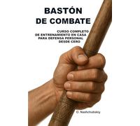 Bastón de combate: Curso completo de entrenamiento en casa para defensa personal desde cero.: Guía detallada para principiantes cómo utilizar un palo, un bastón y objetos cotidianos para tu segurida