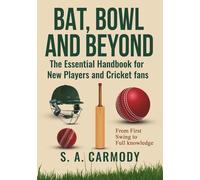 Bat, Bowl and Beyond: The Essential Handbook for New Players and Cricket Fans