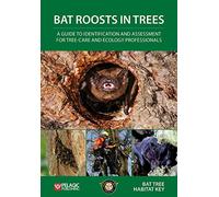 Bat Roosts Trees: A Guide to Identification and Assessment for Tree-Care and Ecology Professionals