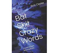 Bat Shit Crazy Words: Lorem Ipsum Alternatives