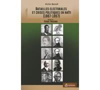 BATAILLES ÉLECTORALES ET CRISES POLITIQUES EN HAÏTI, (1807-1957) TOME I
