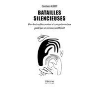 Batailles silencieuses Vivre les troubles anxieux et comportementaux guidé par un cerveau surefficient - Constance Alibert - Verone Eds - broché - Témoignage