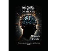 BATALHA ESPIRITUAL DA MENTE: Como vencer sua mente