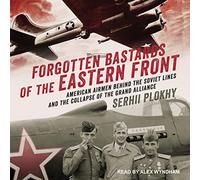 Bâtards oubliés du Front de l'est : aviateurs américains derrière Les Lignes soviétiques et l'effondrement de la Grande Alliance [Import]