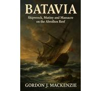 Batavia: Shipwreck, Mutiny and Massacre on the Abrolhos Reef