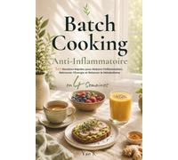 Batch Cooking Anti-Inflammatoire: 60 Recettes Rapides pour Réduire l’Inflammation, Retrouver l’Énergie et Relancer le Métabolisme en 4 Semaines