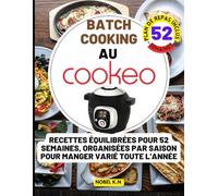 Batch cooking au cookeo: Recettes Équilibrées pour 52 Semaines, Organisées par Saison pour Manger Varié Toute l'Année