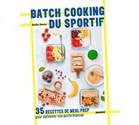 Batch cooking du sportif: 35 recettes de meal prep pour optimiser vos performances