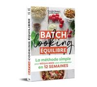Batch Cooking Équilibre - La Méthode Simple Pour Rééquilibrer Votre Alimentation En 12 Semaines