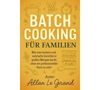 Batch Cooking Für Familien: Wie Man Leckere Und Nahrhafte Gerichte In Großen Mengen Kocht, Ohne Ein Professioneller Koch Zu Sein! (Brutale Meal Prep Rezepte !) (German Edition)