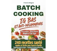 Batch Cooking IG Bas et anti inflammatoire: 240 recettes santé rapides et faciles pour toute la famille. Programme gain de temps, 4 semaines de menus pleine forme adaptés à l'air fryer