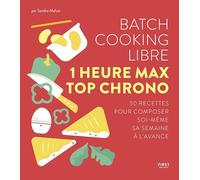 Batch cooking libre - En 1h max, 50 recettes pour composer soi-même sa semaine à l'avance: 50 recettes pour composer soi-même sa semaine à l'avance