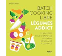 Batch cooking libre - Légumes addict, 50 recettes pour composer soi-même sa semaine à l'avance