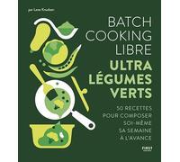 Batch cooking libre - ultra légumes verts, 50 recettes pour composer soi-même sa semaine à l'avance