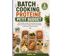 BATCH COOKING PROTÉINÉ PETIT BUDGET: 60 recettes faciles, 8 semaines de menus, listes de courses et repas riches en protéines à moins de 3 € par portion