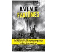 Bateaux Fantômes - Navires Maudits : Enquêtes Stupéfiantes Sur Les Équipages Disparus, Les Épaves Dérivantes Et Autres Mystères De La Mer