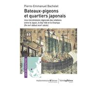 Bateaux-pigeons et quartiers japonais Une microhistoire régionale des relations entre le Japon, le Dai Viet et le Champa (fin XVIe-début XVIIIe siècle) - Pierre-Emmanuel Bachelet - Hemispheres - broch