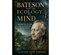Bateson and the Ecology of Mind: Information, Pattern, and the Conscious Web of Nature