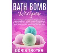 Bath Bomb Recipes: Natural, Organic, Amazingly Smelling, Simple, And Straightforward DIY Recipes For Making Bath Bombs