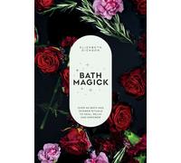 Bath Magick Over 40 Bath and Shower Rituals to Heal, Relax and Empower - Elizabeth Dickson - Quadrille - ebook (ePub) - Livre