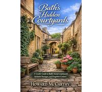 BATH’S HIDDEN COURTYARDS: A Gentle Guide to Bath’s Secret Courtyards, Secluded Passages, and Forgotten Corners