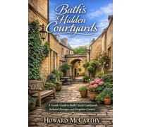 BATH’S HIDDEN COURTYARDS: A Gentle Guide to Bath’s Secret Courtyards, Secluded Passages, and Forgotten Corners