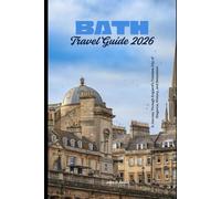 Bath Travel Guide 2026: A Journey Through England’s Timeless City of Elegance, History, and Relaxation