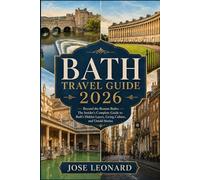 BATH TRAVEL GUIDE 2026: Beyond the Roman Baths: The Insider’s Complete Guide to Bath’s Hidden Layers, Living Culture, and Untold Stories