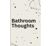 Bathroom Thoughts: A Place for Random Ideas That Appear in Private