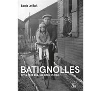 Batignolles Il y a cent ans, les cités en bois - Louis Le Bail - Centre Histoire Du Travail - broché - Essai
