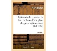 Bâtiments de chemins de fer : embarcadères, plans de gares, stations, abris etc – Tome 2
