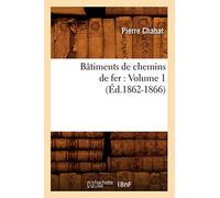 Bâtiments de chemins de fer : Volume 1 (Éd.1862-1866)