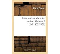 Bâtiments de chemins de fer : Volume 2 (Éd.1862-1866)