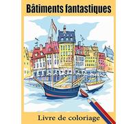 Bâtiments fantastiques: Livre de coloriage pour adultes avec des villes modernes et traditionnelles, des maisons et des bâtiments célèbres (livre de coloriage maisons et villes)
