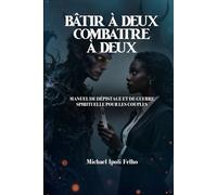 BATIR A DEUX, COMBATTRE A DEUX: Manuel de dépistage et de guerre spirituelle pour les couples.