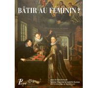 Bâtir au féminin ? Traditions et stratégies en Europe et dans l'empire ottoman Collectif (Auteur), Juliette Dumas (Editeur du volume), Sabine Frommel (Editeur du volume)