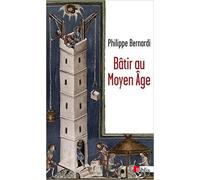 Bâtir au Moyen-Age : XIIIe-milieu XVIe siècle de Philippe Bernardi ( 2 octobre 2014 )